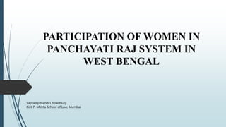 PARTICIPATION OF WOMEN IN
PANCHAYATI RAJ SYSTEM IN
WEST BENGAL
Saptadip Nandi Chowdhury
Kirit P. Mehta School of Law, Mumbai
 