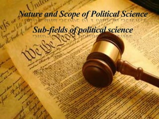 Nature and Scope of Political Science
Sub-fields of political science
 