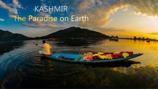 KASHMIR
“The Paradise on Earth”
 