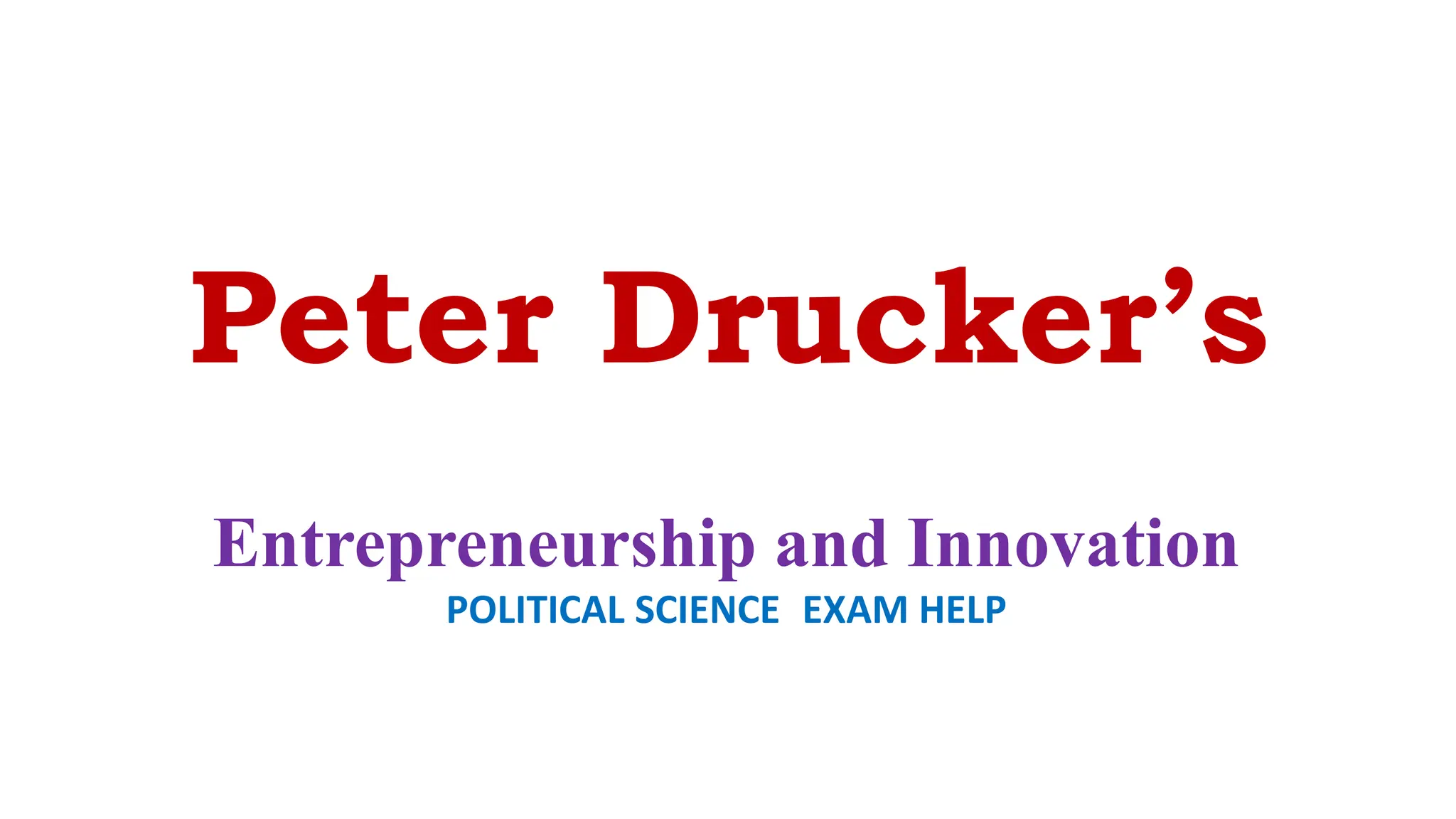 Peter Drucker’s
Entrepreneurship and Innovation
POLITICAL SCIENCE EXAM HELP
 