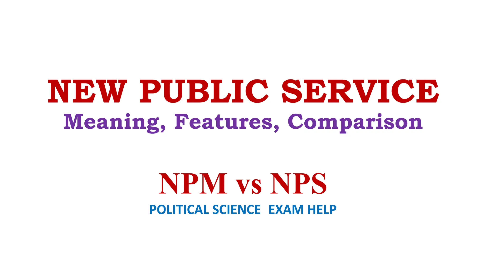 NEW PUBLIC SERVICE
Meaning, Features, Comparison
NPM vs NPS
POLITICAL SCIENCE EXAM HELP
 
