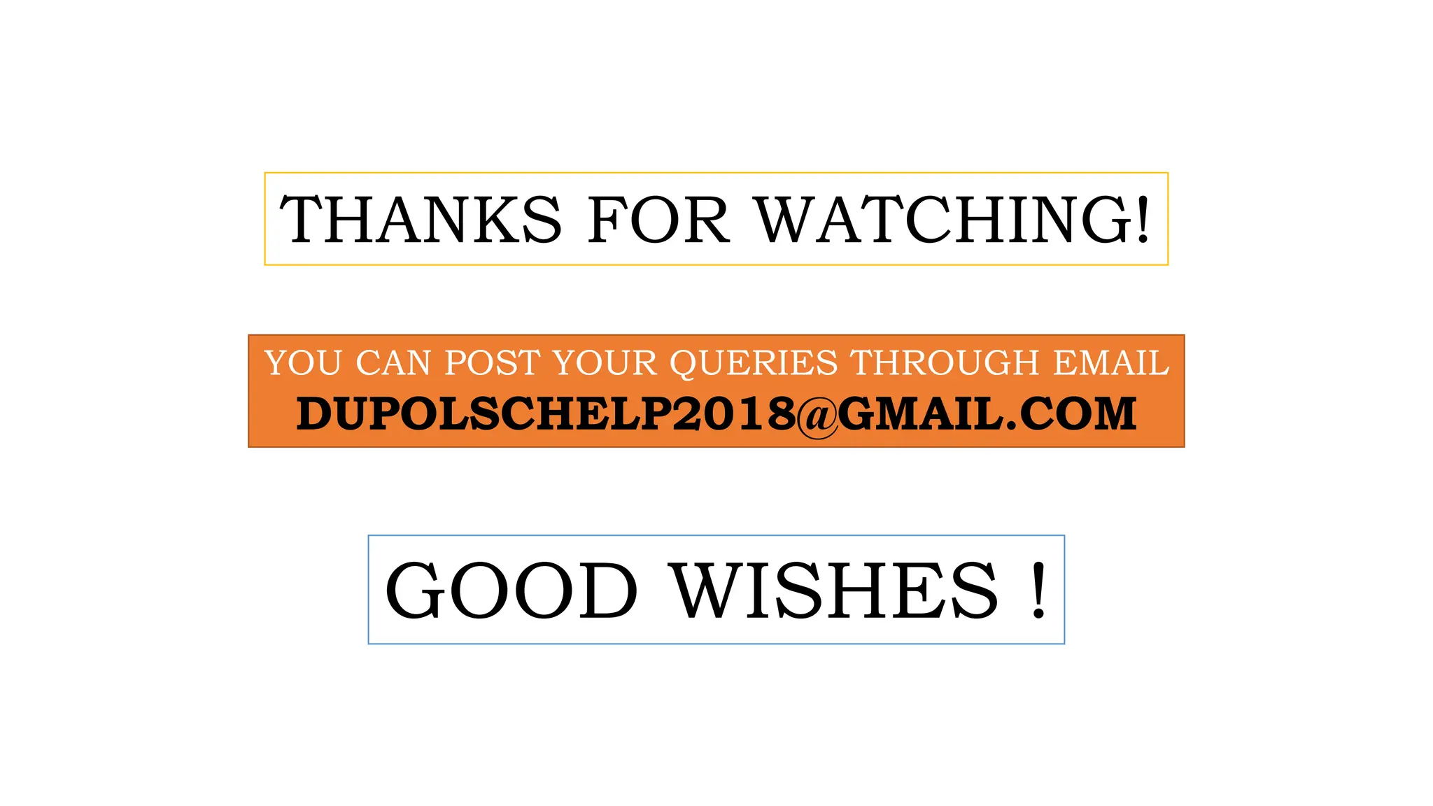 THANKS FOR WATCHING!
GOOD WISHES !
YOU CAN POST YOUR QUERIES THROUGH EMAIL
DUPOLSCHELP2018@GMAIL.COM
 