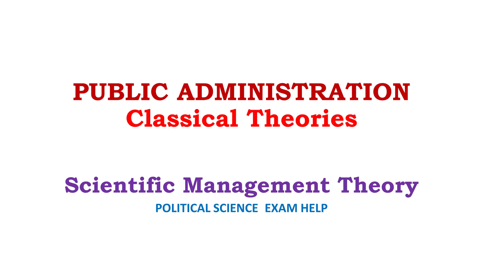 PUBLIC ADMINISTRATION
Classical Theories
Scientific Management Theory
POLITICAL SCIENCE EXAM HELP
 
