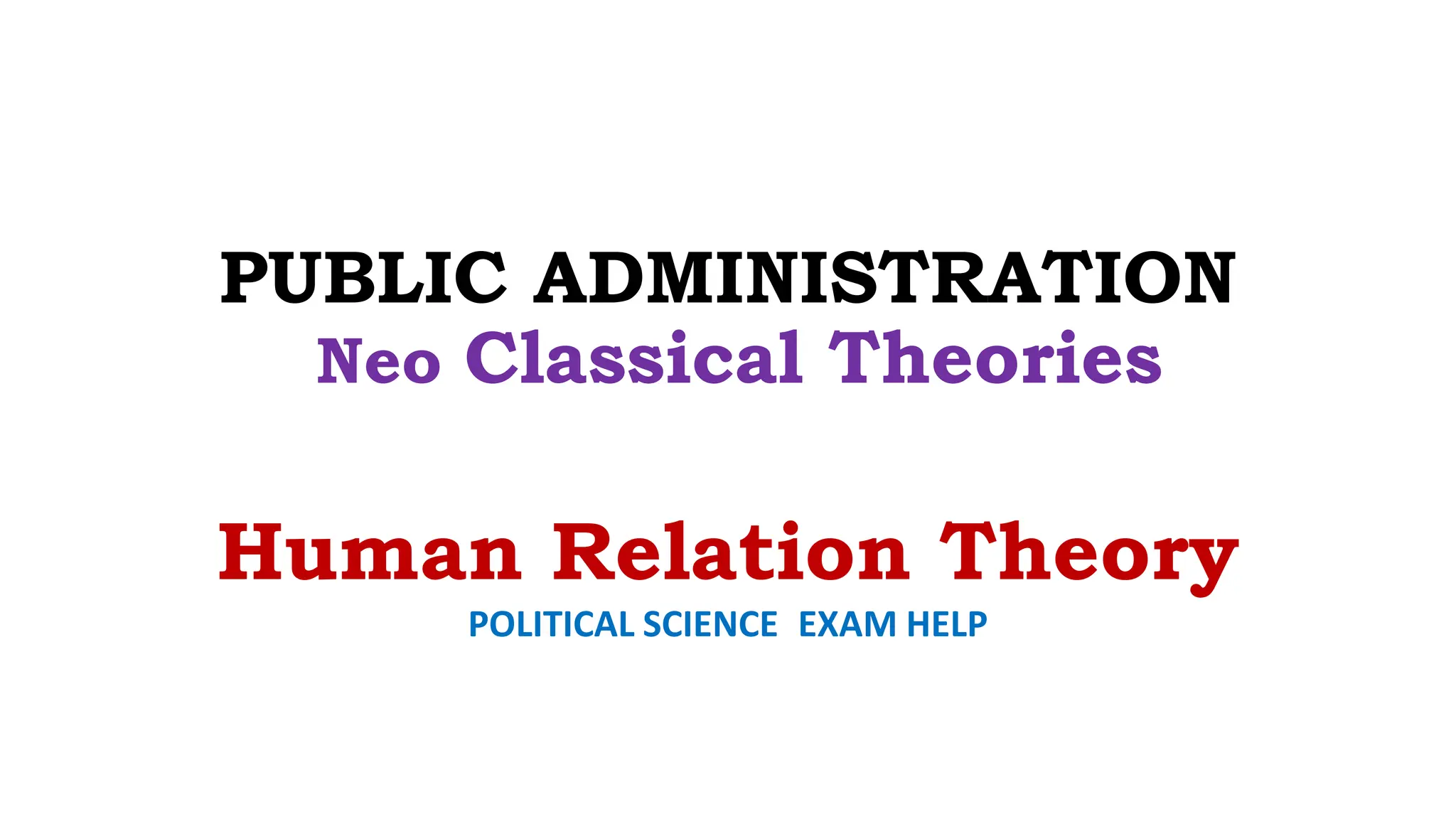 PUBLIC ADMINISTRATION
Neo Classical Theories
Human Relation Theory
POLITICAL SCIENCE EXAM HELP
 