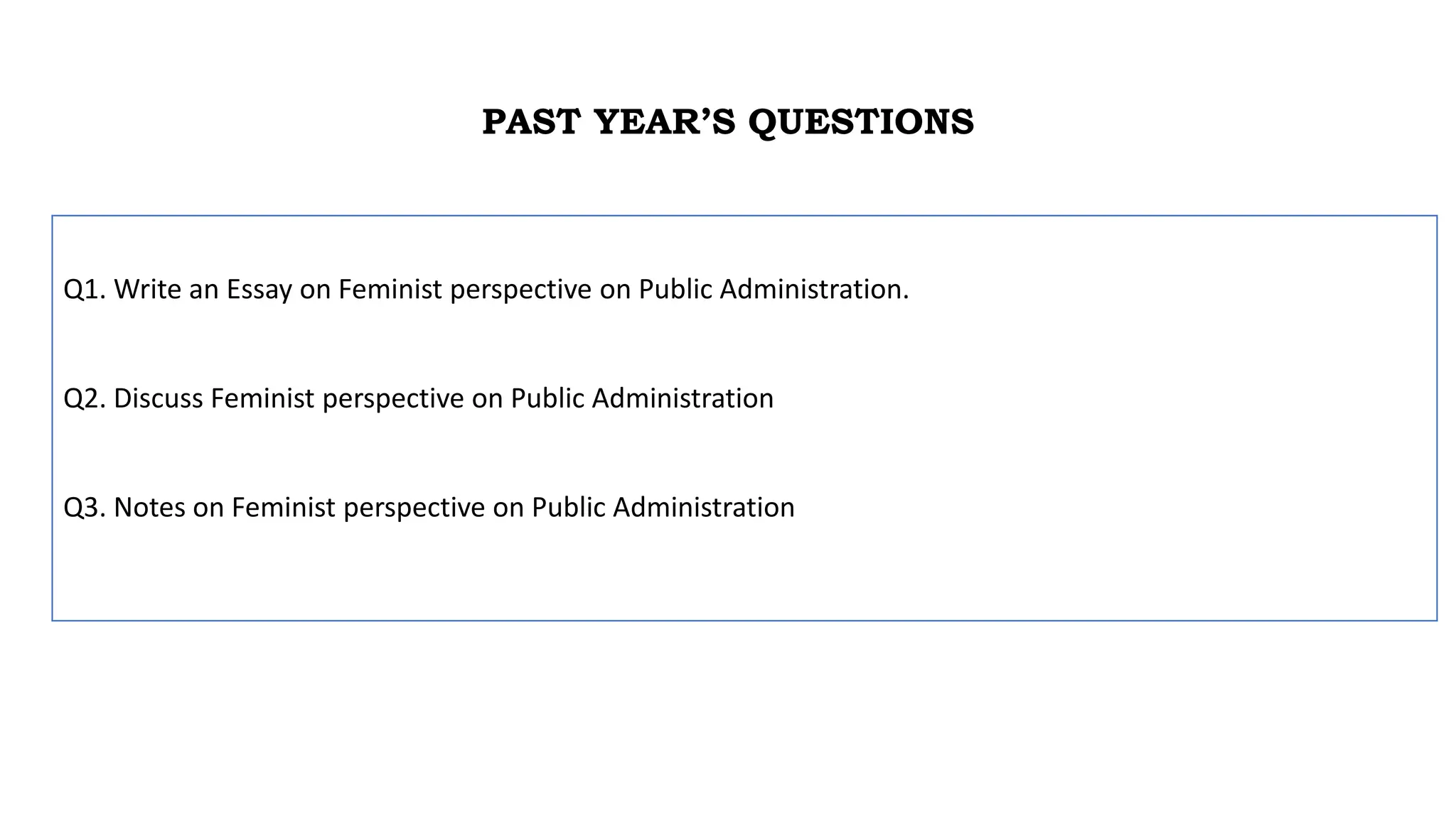 PAST YEAR’S QUESTIONS
Q1. Write an Essay on Feminist perspective on Public Administration.
Q2. Discuss Feminist perspective on Public Administration
Q3. Notes on Feminist perspective on Public Administration
 