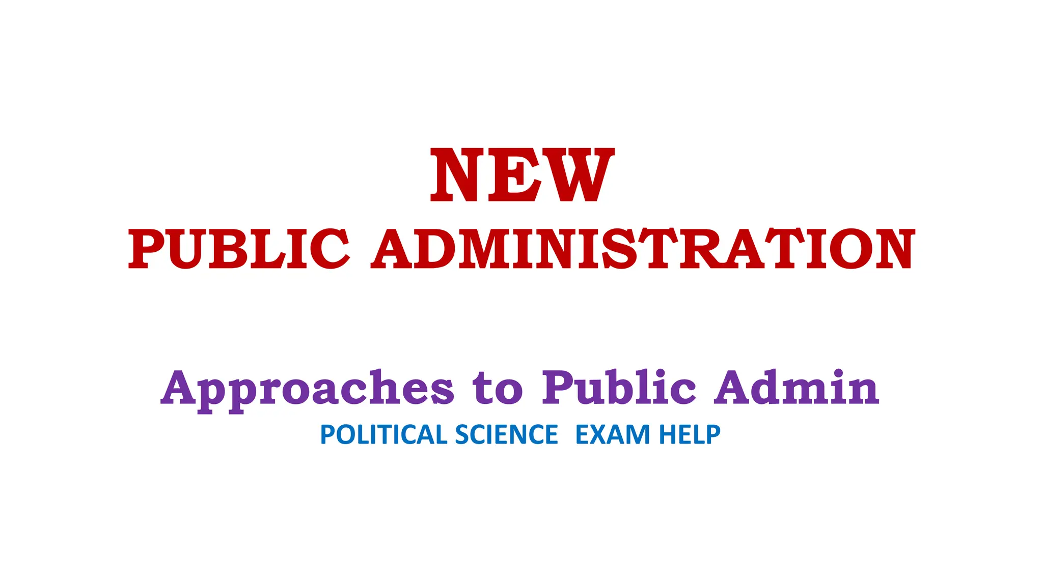 NEW
PUBLIC ADMINISTRATION
Approaches to Public Admin
POLITICAL SCIENCE EXAM HELP
 