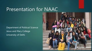 Presentation for NAAC
Department of Political Science
Jesus and Mary College
University of Delhi
 