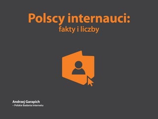 Polscy internauci:
                              fakty i liczby




Andrzej Garapich
– Polskie Badania Internetu
 