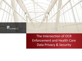 The Intersection of OCR
Enforcement and Health Care
Data Privacy & Security
 