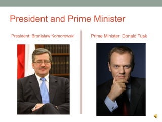 President and Prime Minister
President: Bronisław Komorowski Prime Minister: Donald Tusk
 