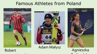 Famous Athletes from Poland
Robert
Adam Małysz
Agnieszka
 