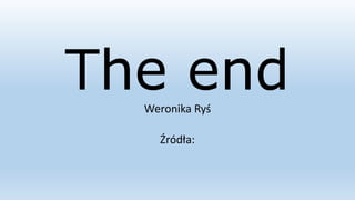 The endWeronika Ryś
Źródła:
 