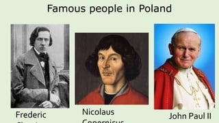 Famous people in Poland
Frederic Nicolaus John Paul II
 