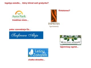 pałac czarodzieja Oz...  flintstones?  chatka skrzatka...  tajemniczy ogród...  troskliwe misie...  logotyp osiedla...  który klimat woli grażynka? 