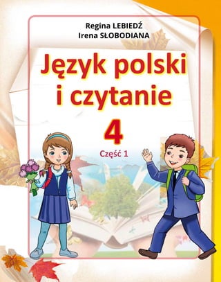 Regina LEBIEDŹ
Irena SŁOBODIANA
Część 1
Język polski
i czytanie
4
 