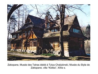 Zakopane, Musée des Tatras dédié à Tytus Chalubinski, Musée du Style de Zakopane, villa “Koliba”, XIXe s.   