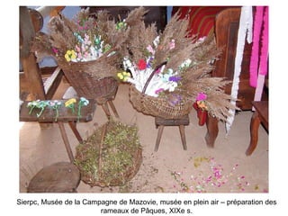 Sierpc, Musée de la Campagne de Mazovie, musée en plein air – préparation des rameaux de Pâques, XIXe s. 