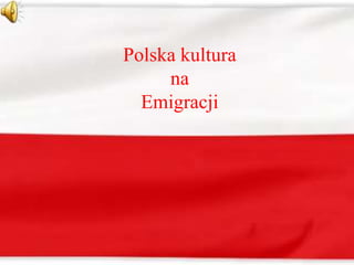 Polska kultura
na
Emigracji
 