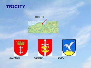 TRICITY
GDAŃSK GDYNIA SOPOT
TRICITY
 
