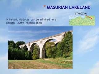 *MASURIAN LAKELAND
 historic viaducts can be admired here
(length - 200m /height 36m)
STAŃCZYKI
 