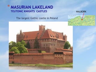 *MASURIAN LAKELAND
TEUTONIC KNIGHTS CASTLES
The largest Gothic castle in Poland
MALBORK
 