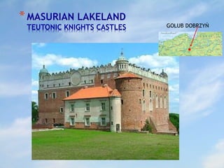 *MASURIAN LAKELAND
TEUTONIC KNIGHTS CASTLES GOLUB DOBRZYŃ
 
