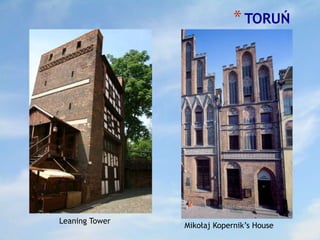 *TORUŃ
Leaning Tower
Mikołaj Kopernik’s House
 