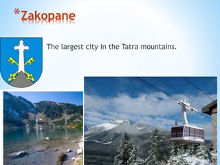 *Zakopane
The largest city in the Tatra mountains.
 