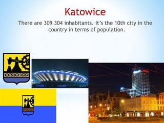 Katowice
There are 309 304 inhabitants. It’s the 10th city in the
country in terms of population.
 