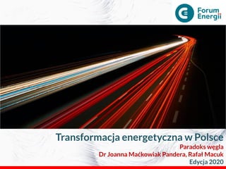 Transformacja energetyczna w Polsce
Paradoks węgla
Dr Joanna Maćkowiak Pandera, Rafał Macuk
Edycja 2020
 
