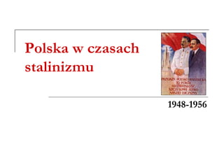 Polska w czasach
stalinizmu
1948-1956
 