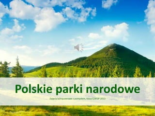 Polskie parki narodowe
Zajęcia komputerowe z pomysłem, klasa 5,WSiP 2013
 