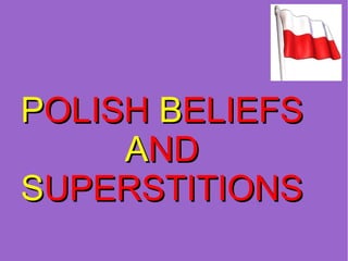 POLISH BELIEFS
     AND
SUPERSTITIONS
 