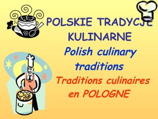 POLSKIE TRADYCJE KULINARNE Polish culinary traditions    Traditions culinaires en POLOGNE   