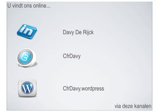 U vindt ons online...



                        Davy De Rijck


                        CfrDavy




                        CfrDavy.wordpress

                                            via deze kanalen
 