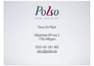 Davy De Rijck

Klapstraat 69 bus 2
   1790 Affligem

0032 491 081 960
 davy@polso.be
 