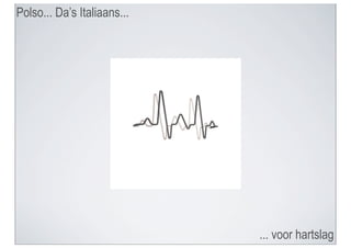 Polso... Da’s Italiaans...




                             ... voor hartslag
 