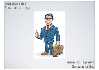 Freelance sales
Personal coaching




                    Interim management
                         Sales consulting
 