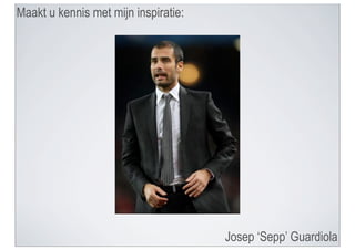 Maakt u kennis met mijn inspiratie:




                                      Josep ‘Sepp’ Guardiola
 
