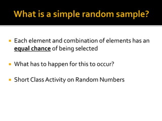  Each element and combination of elements has an
equal chance of being selected
 What has to happen for this to occur?
 Short Class Activity on Random Numbers
 