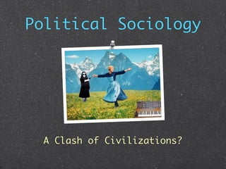 Political Sociology




 A Clash of Civilizations?
 