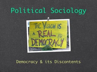 Political Sociology




 Democracy & its Discontents
 
