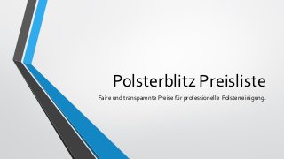 Polsterblitz Preisliste
Faire und transparente Preise für professionelle Polsterreinigung.
 
