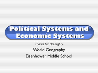 Political Systems and
 Economic Systems
        Thanks Mr. DeLoughry
        World Geography
    Eisenhower Middle School
 