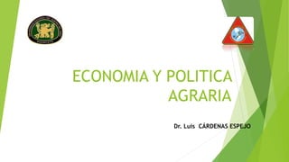 ECONOMIA Y POLITICA
AGRARIA
Dr. Luis CÁRDENAS ESPEJO
 