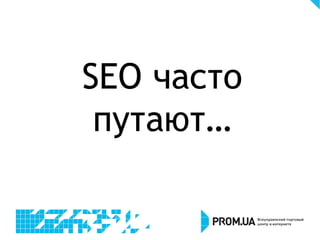 SEO часто
путают…
 