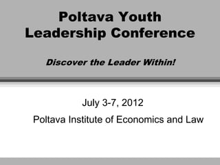 Poltava Youth
Leadership Conference

   Discover the Leader Within!



           July 3-7, 2012
 Poltava Institute of Economics and Law
 