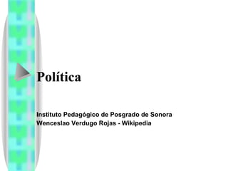 Política Instituto Pedagógico de Posgrado de Sonora Wenceslao Verdugo Rojas - Wikipedia 
