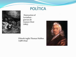 POLÍTICA
      Destruction of
     Leviathan .
     gravura de
     Gustave Doré
     (1865)




Filósofo inglês Thomas Hobbes
(1588-1679)
 