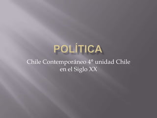 Chile Contemporáneo 4° unidad Chile
en el Siglo XX
 